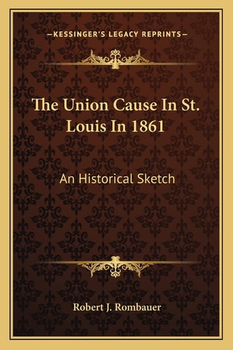 The Union Cause In St. Louis In 1861: An Historical Sketch