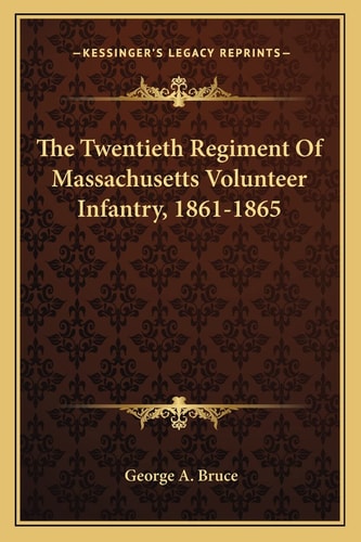 The Twentieth Regiment Of Massachusetts Volunteer Infantry, 1861-1865
