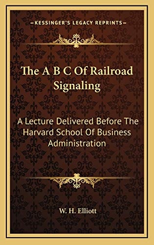 The A B C Of Railroad Signaling: A Lecture Delivered Before The Harvard School Of Business Administration