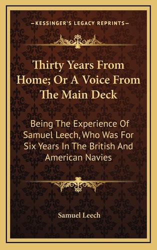 Thirty Years From Home; Or A Voice From The Main Deck: Being The Experience Of Samuel Leech, Who Was For Six Years In The British And American Navies
