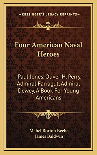 Four American Naval Heroes: Paul Jones, Oliver H. Perry, Admiral Farragut, Admiral Dewey, A Book For Young Americans