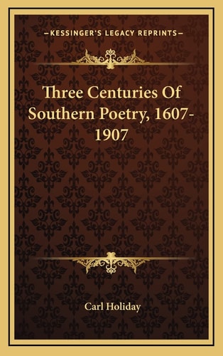 Three Centuries Of Southern Poetry, 1607-1907