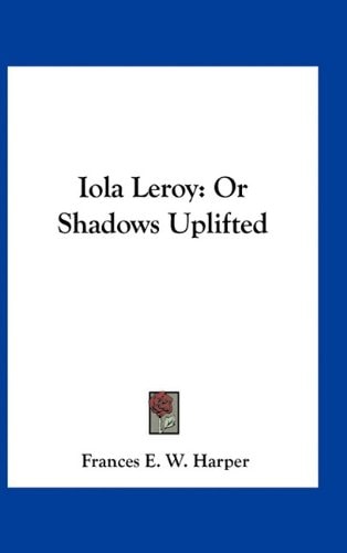 Iola Leroy: Or Shadows Uplifted