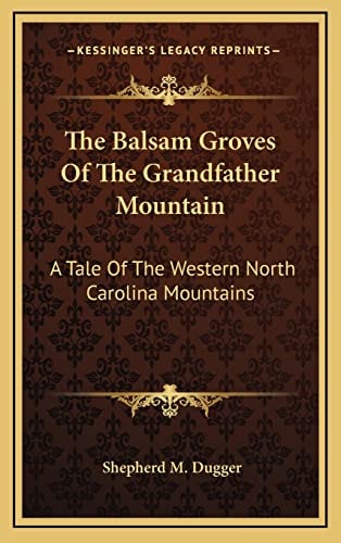 The Balsam Groves Of The Grandfather Mountain: A Tale Of The Western North Carolina Mountains