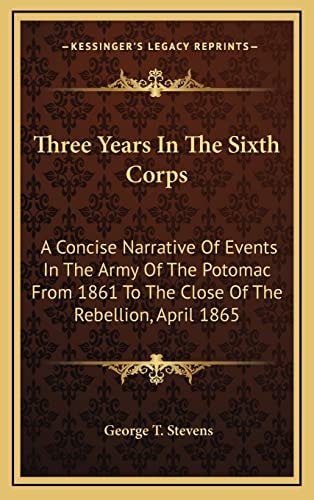 Three Years In The Sixth Corps: A Concise Narrative Of Events In The Army Of The Potomac From 1861 To The Close Of The Rebellion, April 1865