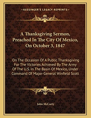 A Thanksgiving Sermon, Preached In The City Of Mexico, On October 3, 1847: On The Occasion Of A Public Thanksgiving For The Victories Achieved By The ... Under Command Of Major-General Winfield Scott