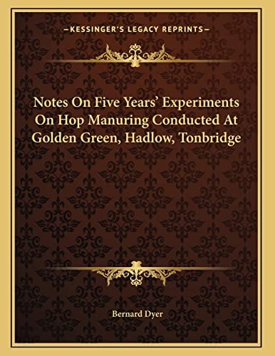 Notes On Five Years' Experiments On Hop Manuring Conducted At Golden Green, Hadlow, Tonbridge