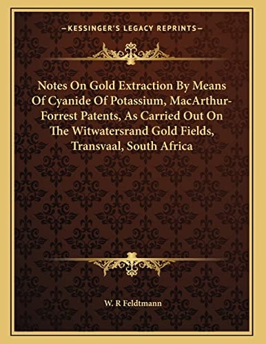 Notes On Gold Extraction By Means Of Cyanide Of Potassium, MacArthur-Forrest Patents, As Carried Out On The Witwatersrand Gold Fields, Transvaal, South Africa