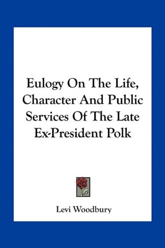 Eulogy On The Life, Character And Public Services Of The Late Ex-President Polk