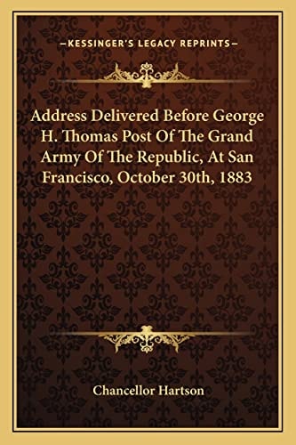 Address Delivered Before George H. Thomas Post Of The Grand Army Of The Republic, At San Francisco, October 30th, 1883