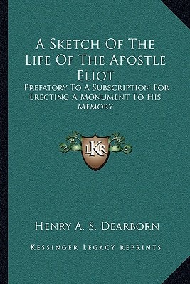 A Sketch Of The Life Of The Apostle Eliot: Prefatory To A Subscription For Erecting A Monument To His Memory