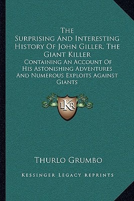 The Surprising And Interesting History Of John Giller, The Giant Killer: Containing An Account Of His Astonishing Adventures And Numerous Exploits Against Giants
