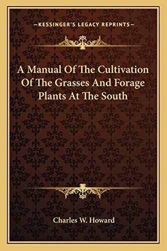 A Manual Of The Cultivation Of The Grasses And Forage Plants At The South