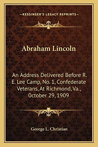 Abraham Lincoln: An Address Delivered Before R. E. Lee Camp, No. 1, Confederate Veterans, At Richmond, Va., 0ctober 29, 1909
