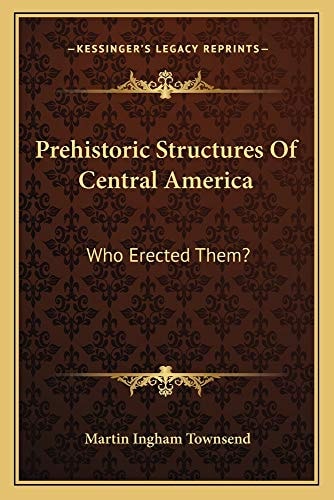Prehistoric Structures Of Central America: Who Erected Them?