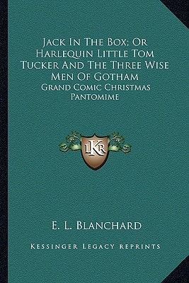 Jack In The Box; Or Harlequin Little Tom Tucker And The Three Wise Men Of Gotham: Grand Comic Christmas Pantomime
