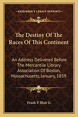 The Destiny Of The Races Of This Continent: An Address Delivered Before The Mercantile Library Association Of Boston, Massachusetts, January, 1859