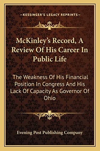 McKinley's Record, A Review Of His Career In Public Life: The Weakness Of His Financial Position In Congress And His Lack Of Capacity As Governor Of Ohio