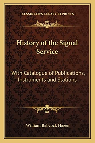 History of the Signal Service: With Catalogue of Publications, Instruments and Stations