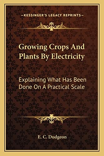 Growing Crops And Plants By Electricity: Explaining What Has Been Done On A Practical Scale