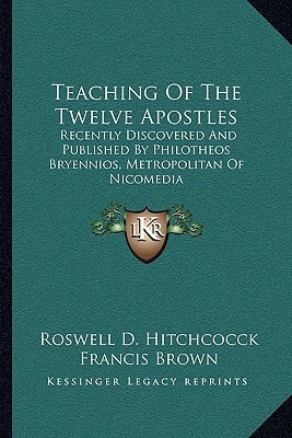 Teaching Of The Twelve Apostles: Recently Discovered And Published By Philotheos Bryennios, Metropolitan Of Nicomedia