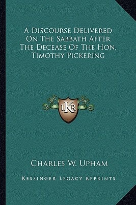 A Discourse Delivered On The Sabbath After The Decease Of The Hon. Timothy Pickering