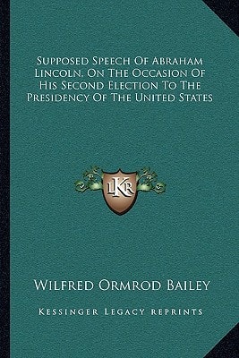 Supposed Speech of Abraham Lincoln, on the Occasion of His Second Election to the Presidency of the United States