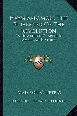 Haym Salomon, The Financier Of The Revolution: An Unwritten Chapter In American History