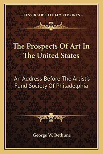The Prospects Of Art In The United States: An Address Before The Artist's Fund Society Of Philadelphia