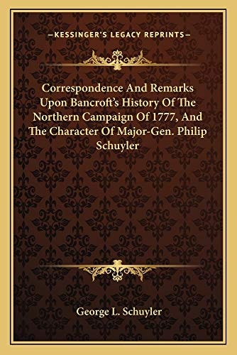 Correspondence And Remarks Upon Bancroft's History Of The Northern Campaign Of 1777, And The Character Of Major-Gen. Philip Schuyler