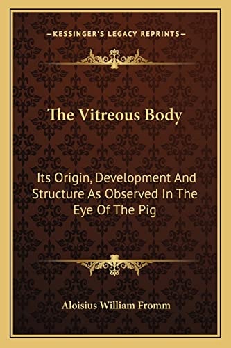 The Vitreous Body: Its Origin, Development And Structure As Observed In The Eye Of The Pig