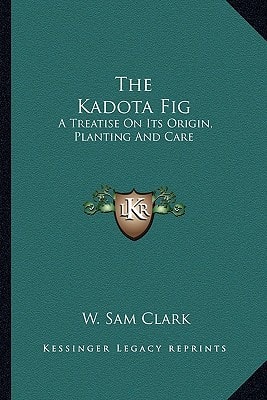 The Kadota Fig: A Treatise On Its Origin, Planting And Care