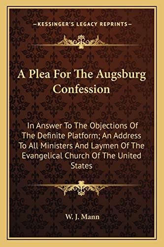 A Plea For The Augsburg Confession: In Answer To The Objections Of The Definite Platform; An Address To All Ministers And Laymen Of The Evangelical Church Of The United States