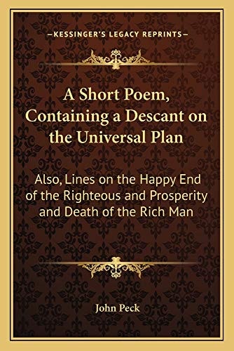 A Short Poem, Containing a Descant on the Universal Plan: Also, Lines on the Happy End of the Righteous and Prosperity and Death of the Rich Man