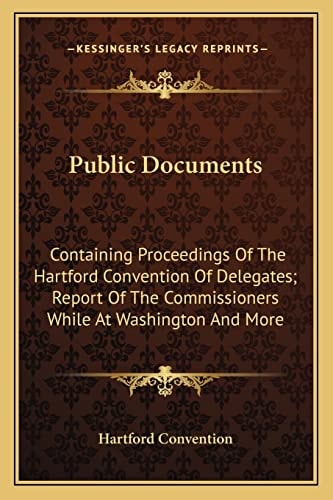 Public Documents: Containing Proceedings Of The Hartford Convention Of Delegates; Report Of The Commissioners While At Washington And More