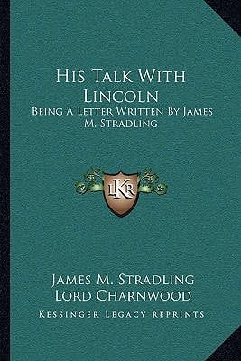 His Talk With Lincoln: Being A Letter Written By James M. Stradling