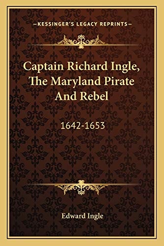 Captain Richard Ingle, The Maryland Pirate And Rebel: 1642-1653