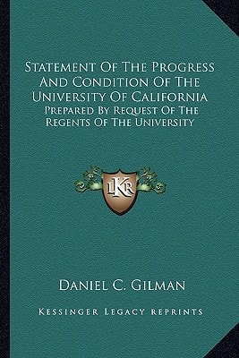 Statement Of The Progress And Condition Of The University Of California: Prepared By Request Of The Regents Of The University