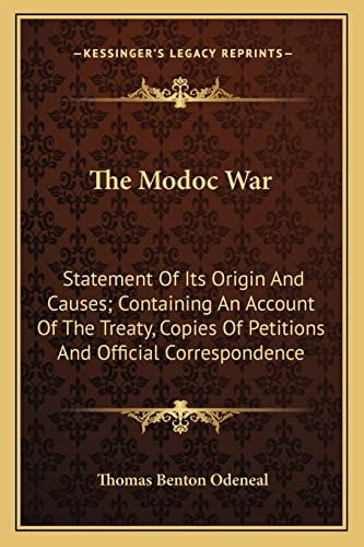The Modoc War: Statement Of Its Origin And Causes; Containing An Account Of The Treaty, Copies Of Petitions And Official Correspondence