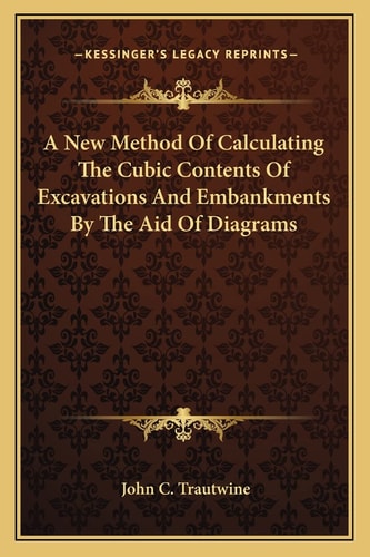 A New Method Of Calculating The Cubic Contents Of Excavations And Embankments By The Aid Of Diagrams