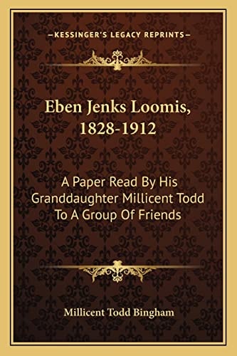 Eben Jenks Loomis, 1828-1912: A Paper Read By His Granddaughter Millicent Todd To A Group Of Friends