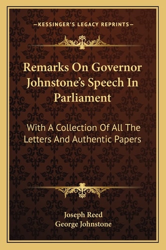Remarks On Governor Johnstone's Speech In Parliament: With A Collection Of All The Letters And Authentic Papers