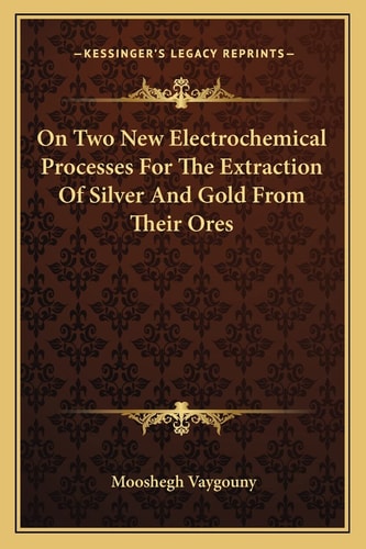 On Two New Electrochemical Processes For The Extraction Of Silver And Gold From Their Ores