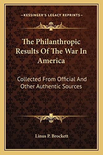 The Philanthropic Results Of The War In America: Collected From Official And Other Authentic Sources