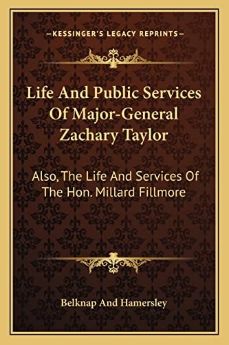 Life And Public Services Of Major-General Zachary Taylor: Also, The Life And Services Of The Hon. Millard Fillmore