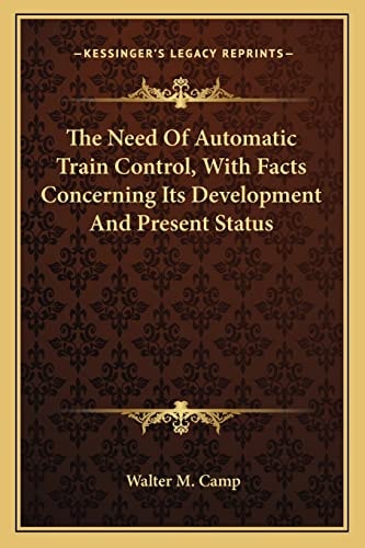 The Need Of Automatic Train Control, With Facts Concerning Its Development And Present Status
