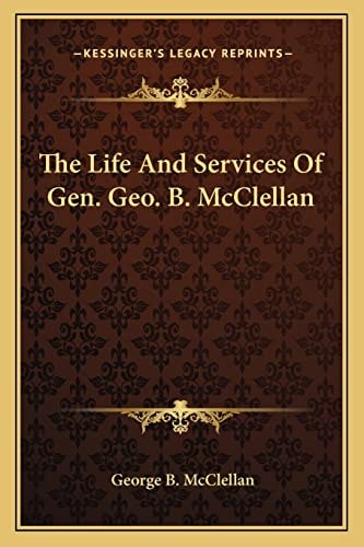 The Life And Services Of Gen. Geo. B. McClellan
