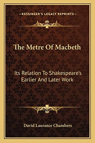 The Metre Of Macbeth: Its Relation To Shakespeare's Earlier And Later Work