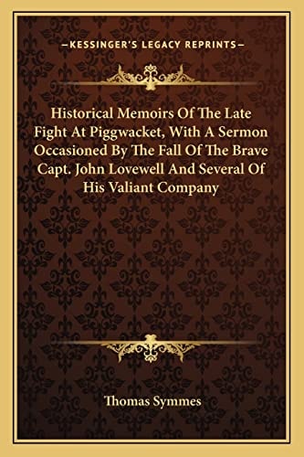 Historical Memoirs Of The Late Fight At Piggwacket, With A Sermon Occasioned By The Fall Of The Brave Capt. John Lovewell And Several Of His Valiant Company