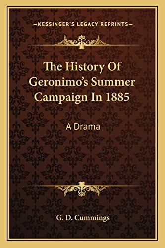 The History Of Geronimo's Summer Campaign In 1885: A Drama